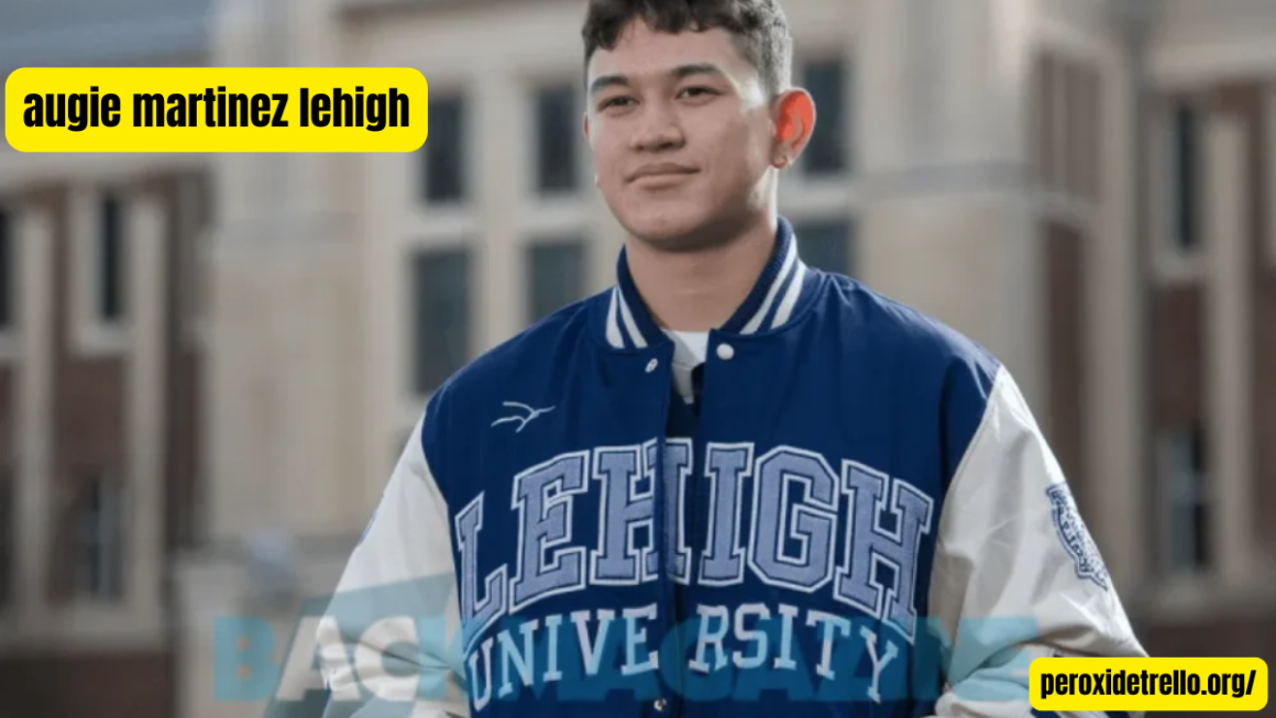 Exploring the Remarkable Journey of augie martinez lehigh